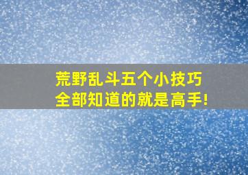 荒野乱斗五个小技巧 全部知道的就是高手!